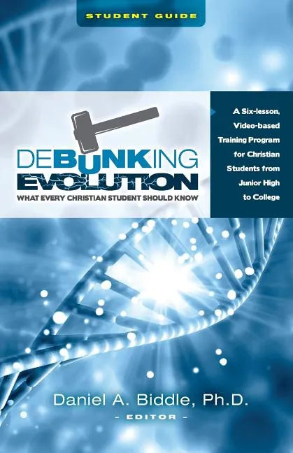 Debunking Evolution: What Every Christian Student Should Know (Student Guide): A Six-lesson Video-based Program for Christian Students - Paperback