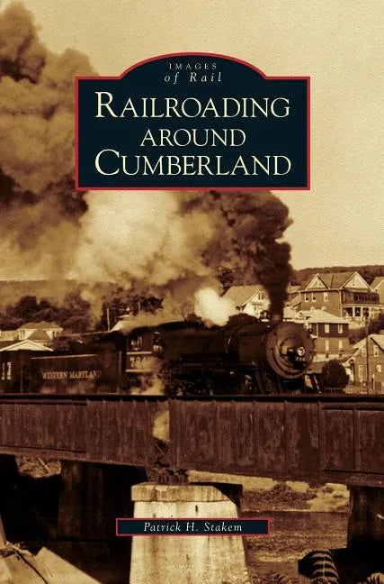 Railroading Around Cumberland - Hardcover