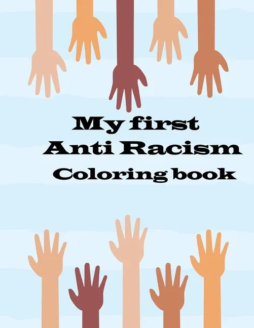 my first anti racism coloring book: a coloring book that to teach kids about race, love, kindness, diversity and caring - Paperback