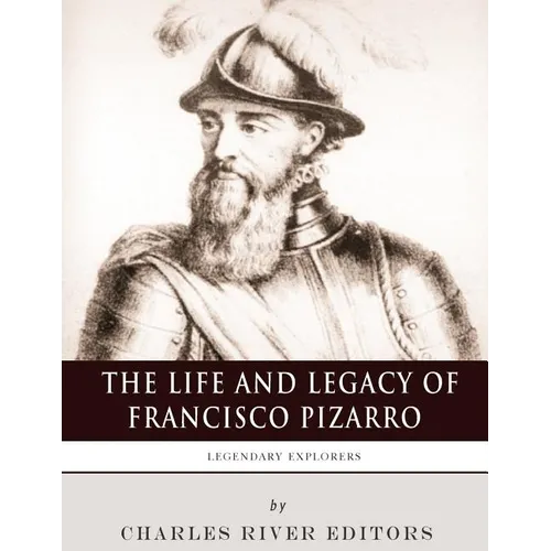 Legendary Explorers: The Life and Legacy of Francisco Pizarro - Paperback