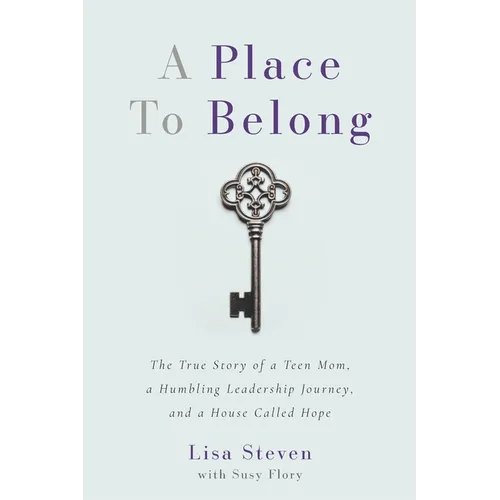 A Place to Belong: The True Story of a Teen Mom, a Humbling Leadership Journey, and a House Called Hope - Paperback