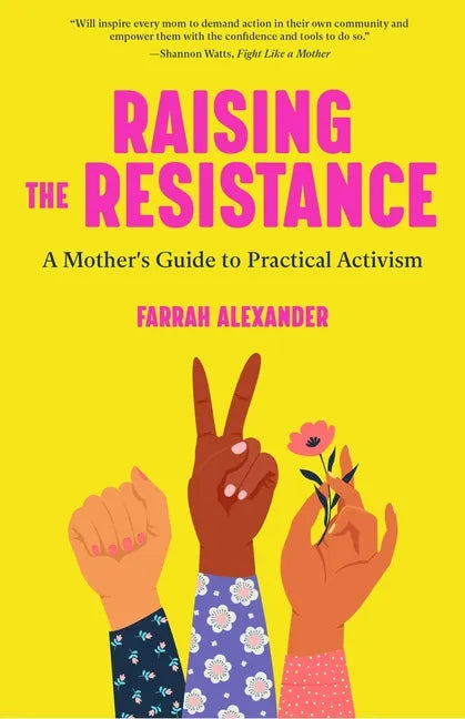Raising the Resistance: A Mother's Guide to Practical Activism ( Feminist Theory, Motherhood, Feminism, Social Activism) - Paperback