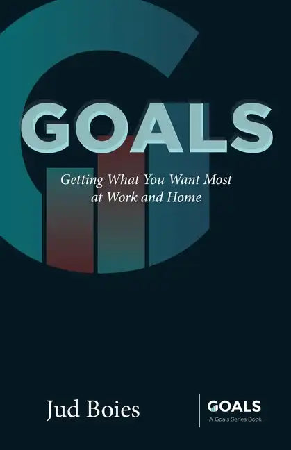 Goals: Getting What You Want Most at Work and Home - Paperback