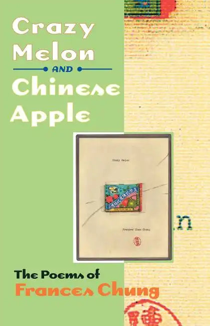 Crazy Melon and Chinese Apple: The Poems of Frances Chung - Paperback