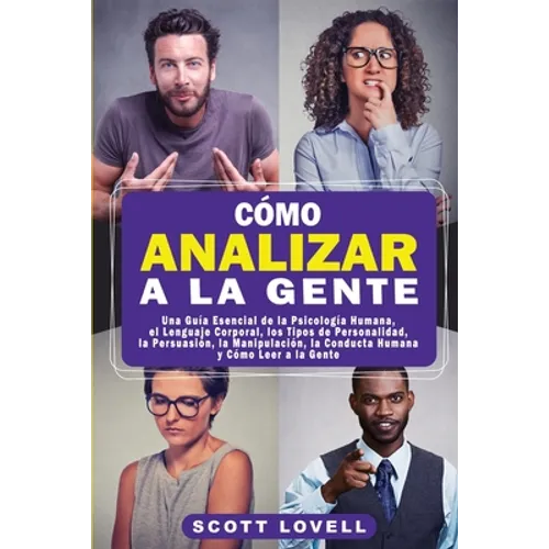 Cómo Analizar a la Gente: Una Guía Esencial de la Psicología Humana, el Lenguaje Corporal, los Tipos de Personalidad, la Persuasión, la Manipulación, - Paperback