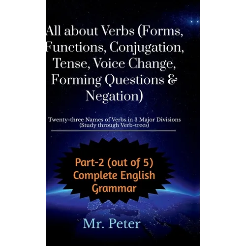 All about Verbs (Forms, Functions, Conjugation, Tense, Voice Change, Forming Questions & Negation): Twenty-three Names of Verbs in 3 Major Divisions ( - Hardcover