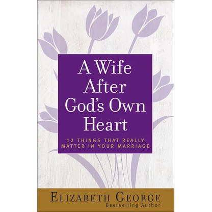 A Wife After God's Own Heart: 12 Things That Really Matter in Your Marriage - Paperback