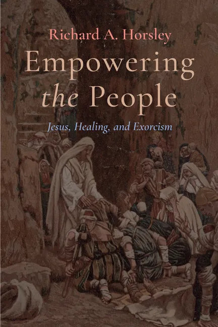 Empowering the People: Jesus, Healing, and Exorcism - Hardcover
