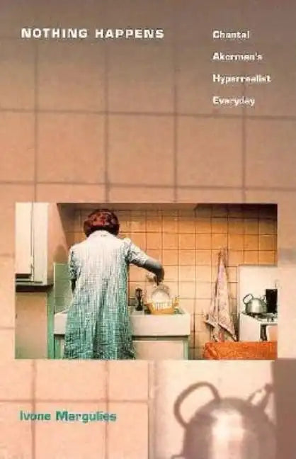 Nothing Happens: Chantal Akerman's Hyperrealist Everyday - Paperback
