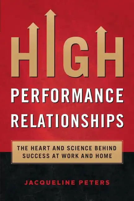 High Performance Relationships: The Heart and Science behind Success at Work and Home - Paperback