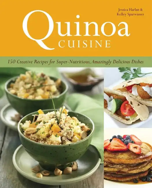 Quinoa Cuisine: 150 Creative Recipes for Super-Nutritious, Amazingly Delicious Dishes - Paperback