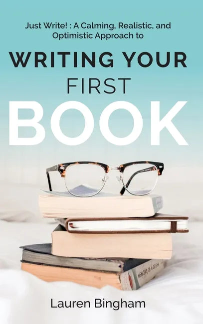 Just Write: A Calming, Realistic, and Optimistic Approach to Writing Your First Book - Hardcover