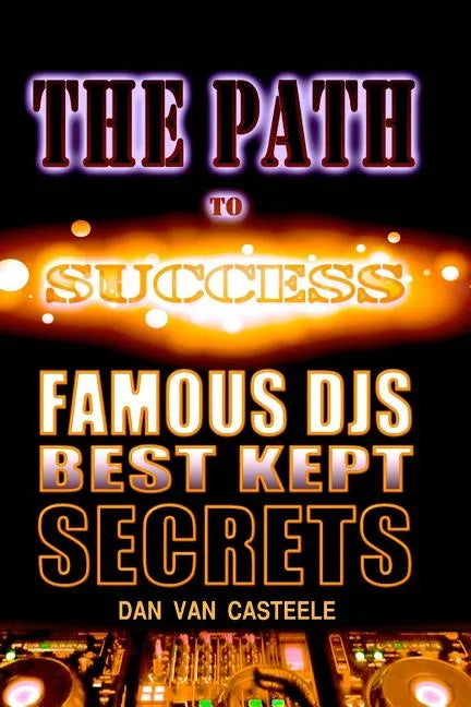 The Path to Success: Famous DJs Best Kept Secrets - Paperback