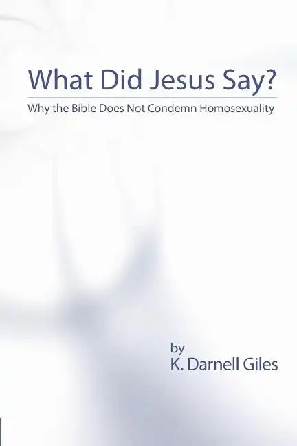 What Did Jesus Say?: Why The Bible Does Not Condemn Homosexuality - Paperback