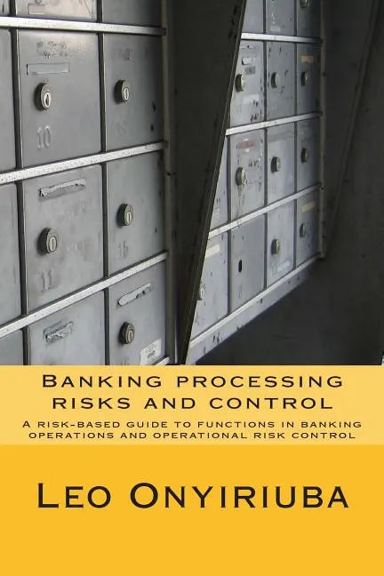 Banking processing risks and control: A risk-based guide to functions in banking operations and operational risk control - Paperback