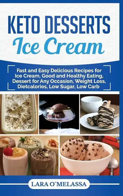 Keto Desserts Ice Cream: Fast and Easy Delicius Recipes for Ice Cream, Good and Healthy Eating, Dessert for Any Occasion, Weight Loss, Dietcalories, L - Paperback