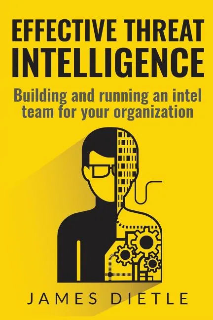 Effective Threat Intelligence: Building and running an intel team for your organization - Paperback