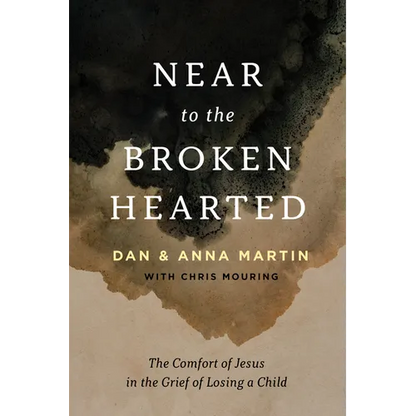 Near to the Broken-Hearted: The Comfort of Jesus in the Grief of Losing a Child - Paperback