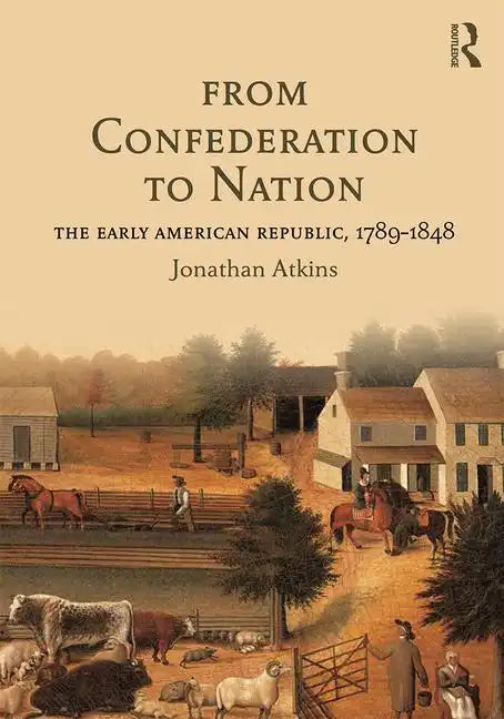 From Confederation to Nation: The Early American Republic, 1789-1848 - Paperback