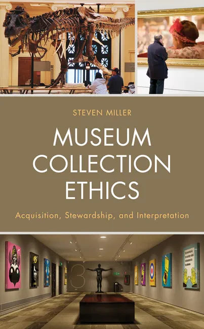 Museum Collection Ethics: Acquisition, Stewardship, and Interpretation - Hardcover