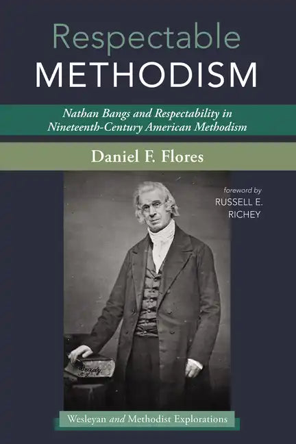 Respectable Methodism: Nathan Bangs and Respectability in Nineteenth-Century American Methodism - Hardcover