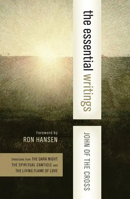 The Essential Writings: Selections from the Dark Night, the Spiritual Canticle, and the Living Flame of Love - Paperback