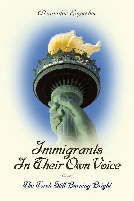 Immigrants In Their Own Voice: The Torch Still Burning Bright - Paperback