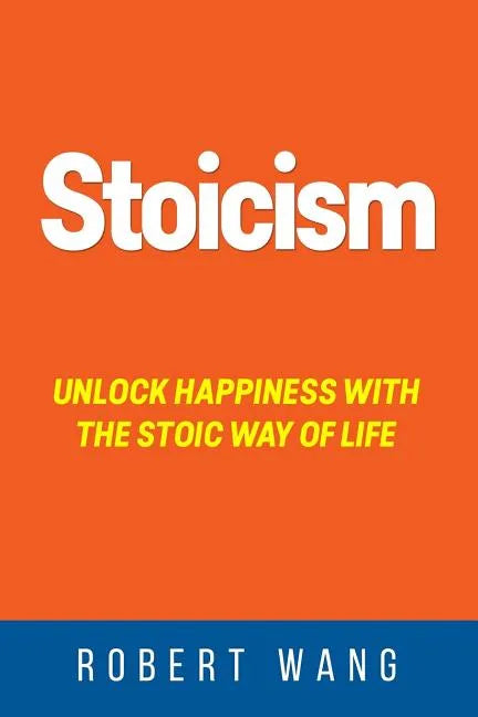 Stoicism: Unlock Happiness with the Stoic Way of Life - Paperback