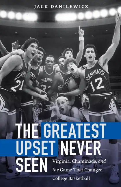 The Greatest Upset Never Seen: Virginia, Chaminade, and the Game That Changed College Basketball - Hardcover