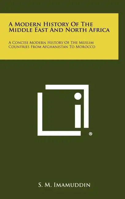 A Modern History of the Middle East and North Africa: A Concise Modern History of the Muslim Countries from Afghanistan to Morocco - Hardcover