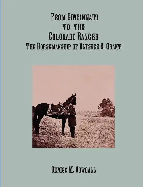 From Cincinnati to the Colorado Ranger - the Horsemanship of Ulysses S. Grant - Paperback