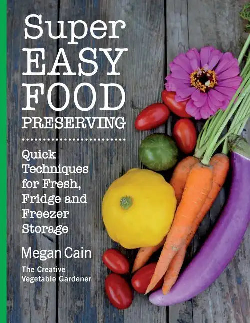 Super Easy Food Preserving: Quick Techniques for Fresh, Fridge and Freezer Storage - Paperback