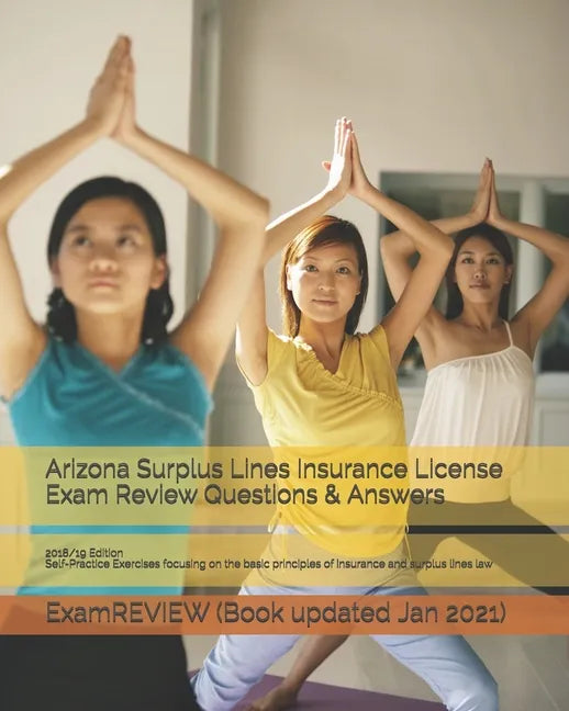 Arizona Surplus Lines Insurance License Exam Review Questions & Answers 2018/19 Edition: Self-Practice Exercises focusing on the basic principles of i - Paperback
