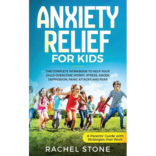 Anxiety Relief for Kids: The Complete Workbook to Help Your Child Overcome Worry, Stress, Anger, Depression, Panic Attacks, and Fear (A Parent' - Paperback