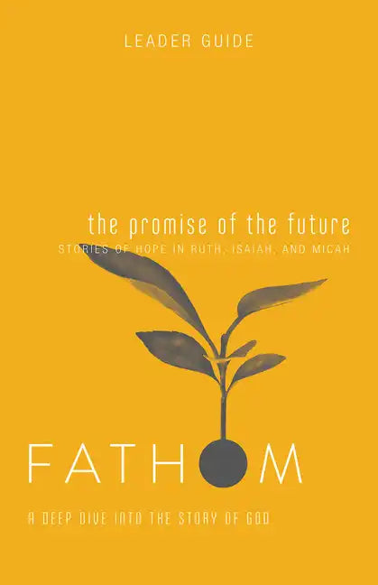 Fathom Bible Studies: The Promise of the Future Leader Guide (Ruth, Isaiah, Micah): A Deep Dive Into the Story of God - Paperback