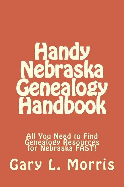 Handy Nebraska Genealogy Handbook: All You Need to Find Genealogy Resources for Nebraska FAST! - Paperback