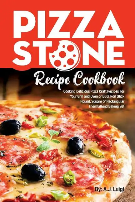 Pizza Stone Recipe Cookbook: Cooking Delicious Pizza Craft Recipes For Your Grill and Oven or BBQ, Non Stick Round, Square or Rectangular ThermaBon - Paperback