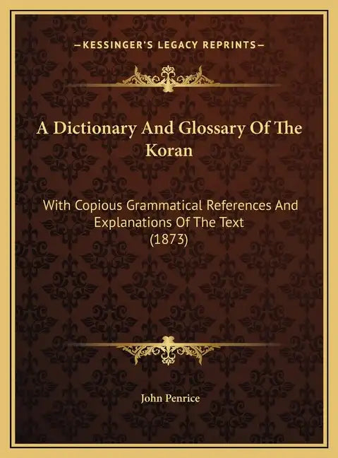 A Dictionary And Glossary Of The Koran: With Copious Grammatical References And Explanations Of The Text (1873) - Hardcover