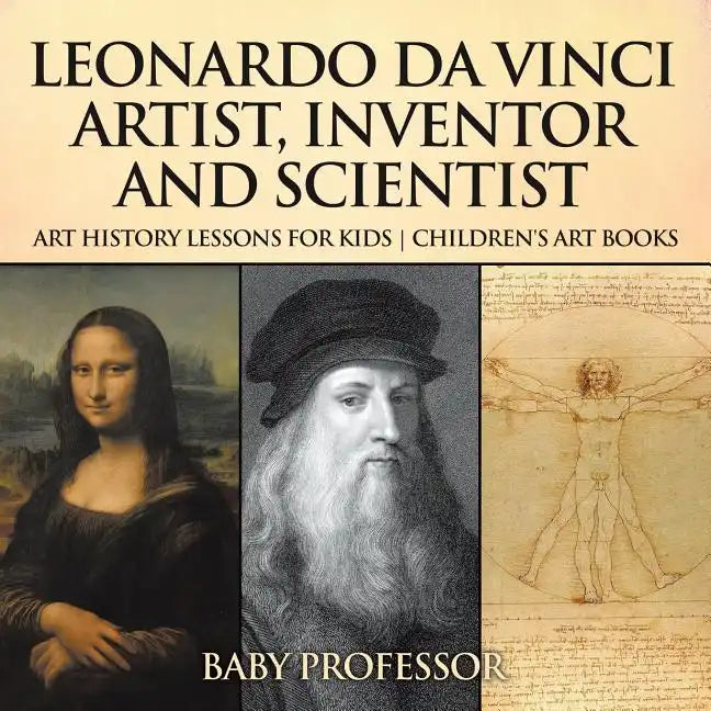 Leonardo da Vinci: Artist, Inventor and Scientist - Art History Lessons for Kids Children's Art Books - Paperback