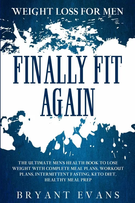 Weight Loss For Men: FINALLY FIT AGAIN - The Ultimate Men's Health Book To Lose Weight With Complete Meal Plans, Workout Plans, Intermitten - Paperback