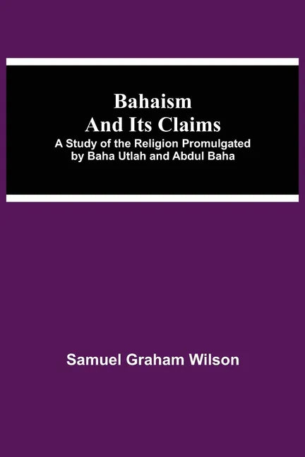 Bahaism and Its Claims; A Study of the Religion Promulgated by Baha Utlah and Abdul Baha - Paperback