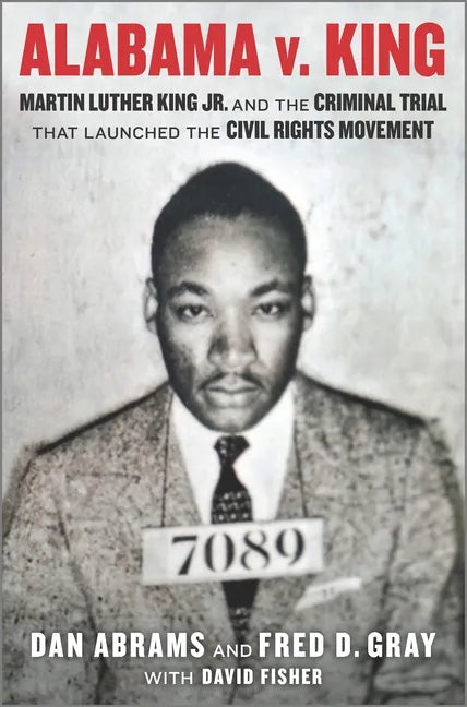 Alabama V. King: Martin Luther King Jr. and the Criminal Trial That Launched the Civil Rights Movement - Hardcover