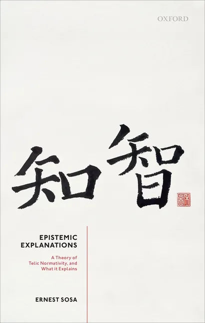 Epistemic Explanations: A Theory of Telic Normativity, and What It Explains - Hardcover