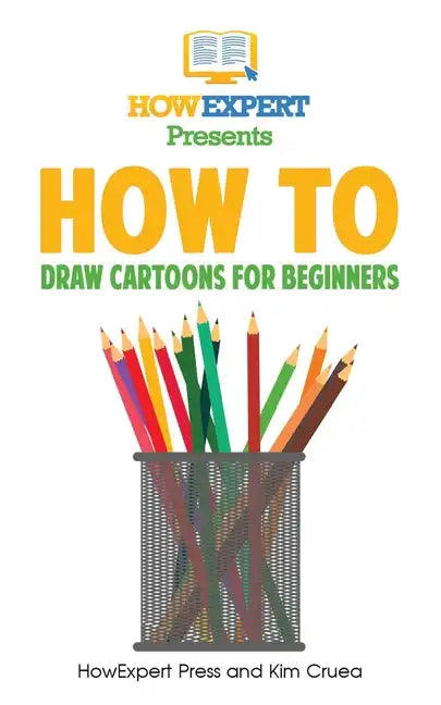 How To Draw Cartoons For Beginners: Your Step-By-Step Guide To Drawing Cartoons For Beginners - Paperback