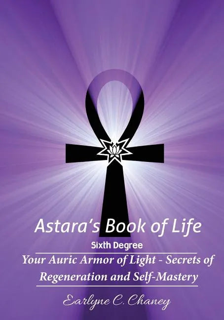 Astara's Book of Life - 6th Degree: Your Auric Armor of Light - Secrets of Regeneration and Self-Mastery - Paperback