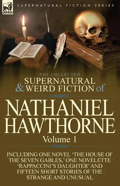 The Collected Supernatural and Weird Fiction of Nathaniel Hawthorne: Volume 1-Including One Novel 'The House of the Seven Gables, ' One Novelette 'Rap - Paperback