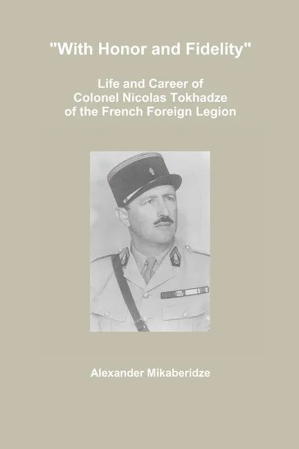 "With Honor and Fidelity": Life and Career of Colonel Nicolas Tokhadze of the French Foreign Legion - Paperback