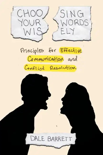 Choosing Your Words Wisely: Principles for Effective Communication and Conflict Resolution - Paperback
