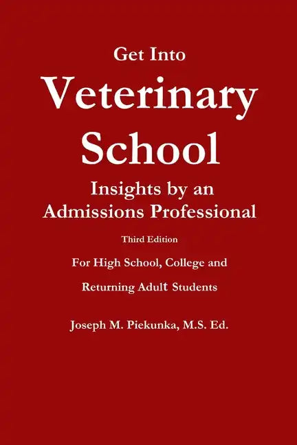 Get Into Veterinary School - Third Edition - Insights by an Admissions Professional, For High School, College and Returning Adult Students - Paperback