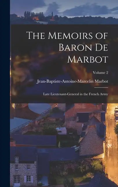 The Memoirs of Baron De Marbot: Late Lieutenant-General in the French Army; Volume 2 - Hardcover